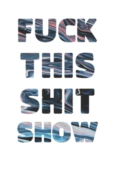 FUCK THIS SHIT SHOW: 2020 Daily Planner To Track Your Fuckery And Get Shit Done - Swear Words Included! - White Elephant Gag Gift Calendar