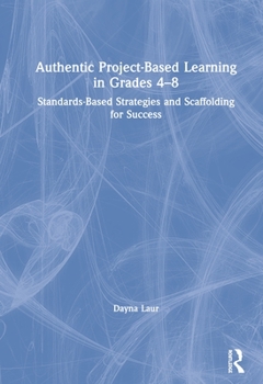 Hardcover Authentic Project-Based Learning in Grades 4-8: Standards-Based Strategies and Scaffolding for Success Book