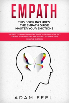 Paperback Empath: This Book Includes: The Empath Guide, Master Your Emotions: The Best Techniques and Strategies to Develop Your Gift, C Book