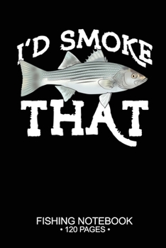 Paperback I'd Smoke That Fishing Notebook 120 Pages: 6"x 9'' Wide Rule Lined Paperback Striped Bass Fish-ing Freshwater Game Fly Journal Composition Notes Day P Book