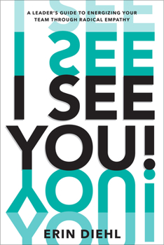 Hardcover I See You!: A Leader's Guide to Energizing Your Team Through Radical Empathy Book