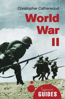 World War II: A Beginner's Guide (Beginner's Guides) - Book  of the Beginner's Guide (Oneworld Publications)