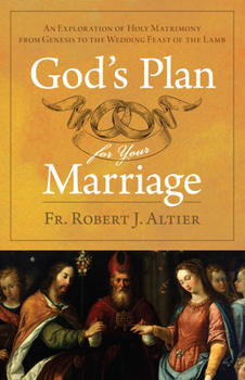 God’s Plan for Your Marriage: An Exploration of Holy Matrimony from Genesis to the Wedding Feast of the Lamb