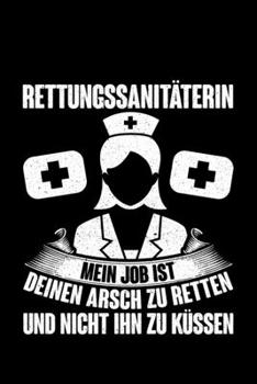 Rettungssanitäterin Mein Job Ist Deinen Arsch Zu Retten Und Nicht Ihn Zu Küssen: Liniertes Notizbuch Din-A5 Heft für Notizen (German Edition)