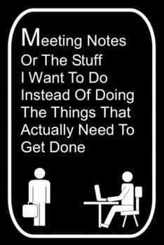 Paperback Meeting Notes Or The Stuff I Want To Do Instead Of Doing The Things That Actually Need To Get Done: 110-Page Blank Lined Journal Office Work Coworker Book