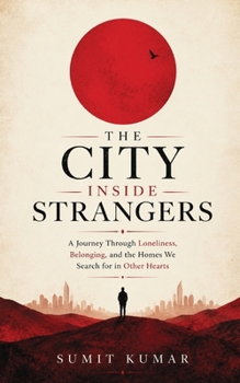 THE CITY INSIDE STRANGERS: A Journey Through Loneliness, Belonging, and the Homes We Search for in Other Hearts