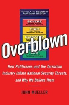 Hardcover Overblown: How Politicians and the Terrorism Industry Inflate National Security Threats, and Why We Believe Them Book