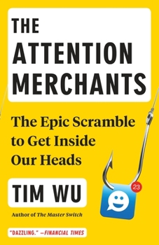 Paperback The Attention Merchants: The Epic Scramble to Get Inside Our Heads Book