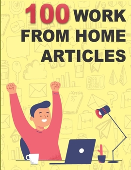 Paperback 100 Work from Home Articles: Increase your creative output with management tips Book