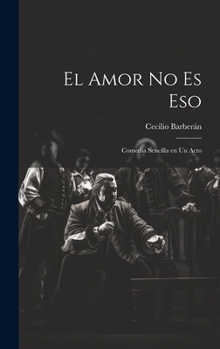 Hardcover El Amor no es Eso: Comedia Sencilla en un Acto [Spanish] Book