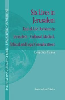 Six Lives in Jerusalem: End-of-life Decisions in Jerusalem - Cultural, Medical, Ethical and Legal Considerations (International Library of Ethics, Law & the New Medicine) - Book #16 of the International Library of Ethics, Law, and the New Medicine
