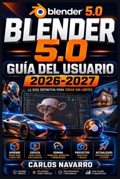 Blender 5.0 Guia del Usuario 2026-2027: Domina el Modelado 3D, Animacion y Renderizado con Tecnicas Paso a Paso para Principiantes y Profesionales (Spanish Edition)