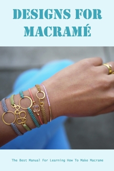 Paperback Designs for Macramé: The Best Manual For Learning How To Make Macrame: Homemade Macramé Patterns Book