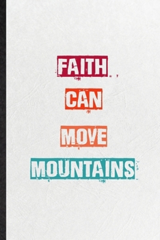 Faith Can Move Mountains: Practical Encourage Motivation Lined Notebook/ Blank Journal For Empathy Motivating Behavior, Inspirational Saying Unique Special Birthday Gift Idea Newest Plain Style
