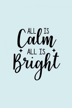 All Is Calm All Is Bright: Funny and Cute Secret Santa Gag Gift With -All Is Calm All Is Bright- On The Cover | Blank Lined Notebook Journal | Novelty ... Coworkers Gift | 100 Pages 6 x 9 Format
