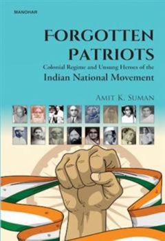 Forgotten Patriots: Colonial Regime & Unsung Heroes of the Indian National Movement