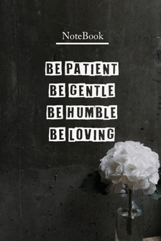 The Most Beautiful Journal Be Patient/Be Gentle/Be Humble/Be Loving: The Journal