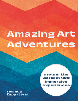 Hardcover Amazing Art Adventures: Around the World in 400 Immersive Experiences Book