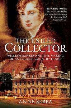 Paperback The Exiled Collector: William Bankes and the Making of an English Country House Book