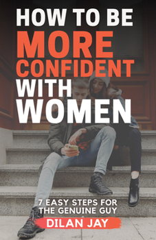 Paperback How to Be More Confident with Women: 7 Easy Steps for the Genuine Guy Book