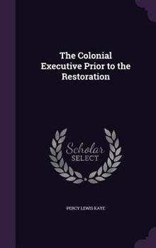 Hardcover The Colonial Executive Prior to the Restoration Book