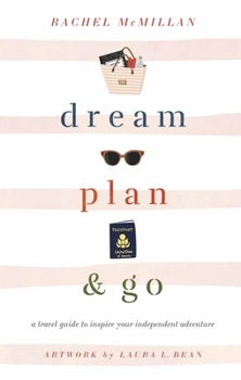 Hardcover Dream, Plan, and Go: A Travel Guide to Inspire Your Independent Adventure Book