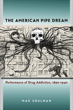 Paperback The American Pipe Dream: Performance of Drug Addiction, 1890-1940 Book