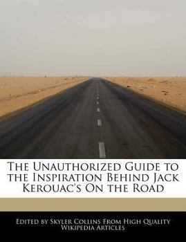 Paperback The Unauthorized Guide to the Inspiration Behind Jack Kerouac's on the Road Book