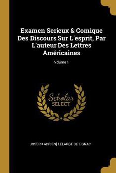 Paperback Examen Serieux & Comique Des Discours Sur L'esprit, Par L'auteur Des Lettres Américaines; Volume 1 [French] Book