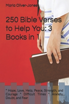 250 Bible Verses to Help You: 3 Books in 1: * Hope, Love, Help, Peace, Strength, and Courage * Difficult Times * Anxiety, Doubt, and Fear