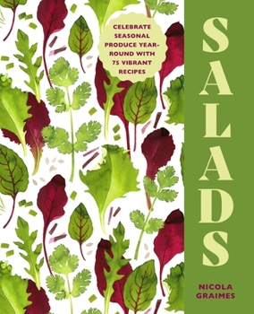 Salads : Celebrate Seasonal Produce Year-Round with 75 Vibrant Recipes