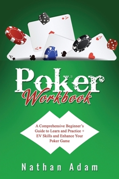 Paperback Poker Workbook: A Comprehensive Beginner's Guide to Learn and Practice + EV Skills and Enhance Your Poker Game Book