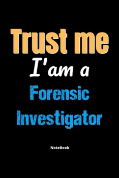 Paperback Trust Me I'm A Forensic Investigator Notebook - Forensic Investigator Funny Gift: Lined Notebook / Journal Gift, 120 Pages, 6x9, Soft Cover, Matte Fin Book