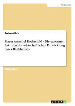 Paperback Mayer Amschel Rothschild - Die exogenen Faktoren der wirtschaftlichen Entwicklung eines Bankhauses [German] Book