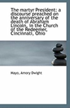 Paperback The Martyr President: A Discourse Preached on the Anniversary of the Death of Abraham Lincoln, in Th Book