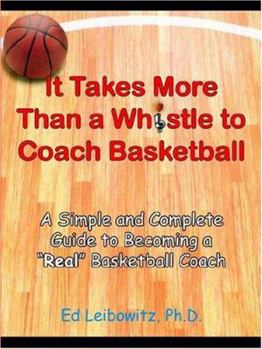 Paperback It Takes More Than a Whistle to Coach Basketball: A Simple and Complete Guide to Becoming a Real Basketball Coach Book