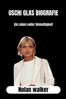 Uschi Glas Biografie: Ein Leben voller Vielseitigkeit (German Edition)