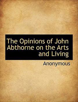 Paperback The Opinions of John Abthorne on the Arts and Living Book
