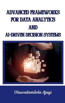 Hardcover Advanced Frameworks for Data Analytics and AI-Driven Decision Systems Book