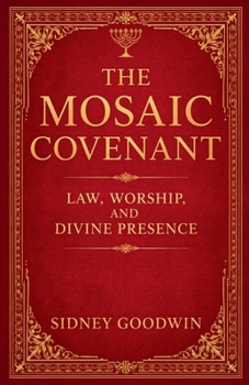 The Mosaic Covenant: Law, Worship, and Divine Presence