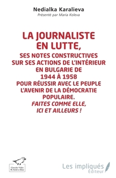 Paperback La journaliste en lutte: Ses notes constructives sur ses actions de l'intérieur en Bulgarie de 1944 à 1958 pour réussir avec le peuple l'avenir de la [French] Book