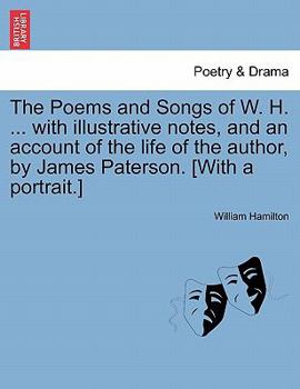 Paperback The Poems and Songs of W. H. ... with Illustrative Notes, and an Account of the Life of the Author, by James Paterson. [With a Portrait.] Book