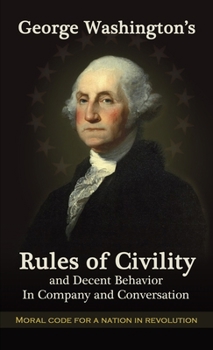 George Washington's Rules of Civility and Decent Behavior in Company and Conversation