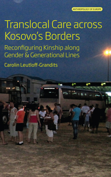 Hardcover Translocal Care Across Kosovo's Borders: Reconfiguring Kinship Along Gender and Generational Lines Book