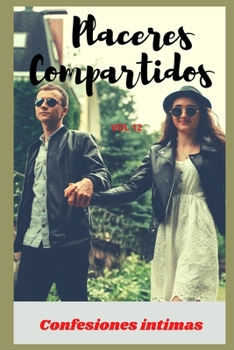 Placeres compartidos (vol 12): Confesiones íntimas, secreto, fantasía, placer, romance, sexo adulto, historias eróticas, amor
