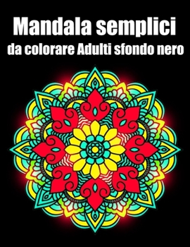 Mandala semplici da colorare adulti sfondo nero: libro 40 mandalas fiori grande semplici to complessi da colorare per adulti antistress regalo perfett