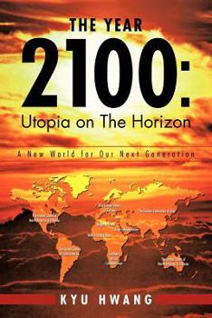 Paperback The Year 2100: Utopia on the Horizon: A New World for Our Next Generation Book