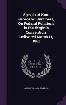 Hardcover Speech of Hon. George W. Summers, On Federal Relations in the Virginia Convention, Delivered March 11, 1861 Book