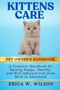 Paperback Kittens Care: A Complete Handbook for Raising Happy, Healthy, and Well-Adjusted Cats from Birth to Adulthood Book