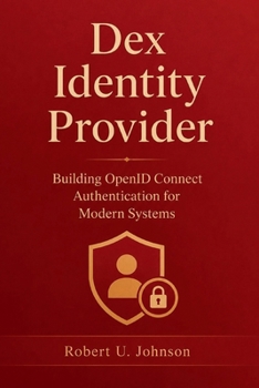 Dex Identity Provider: Building OpenID Connect Authentication for Modern Systems